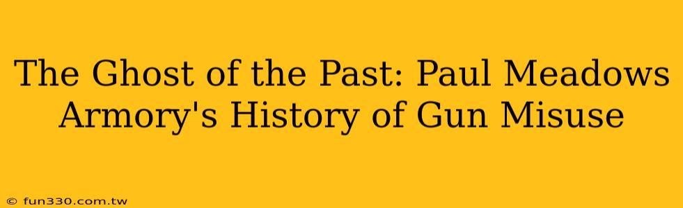 The Ghost of the Past: Paul Meadows Armory's History of Gun Misuse