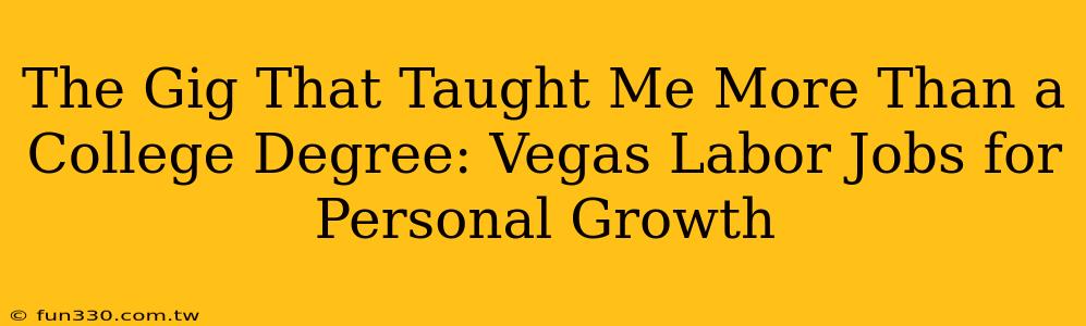 The Gig That Taught Me More Than a College Degree: Vegas Labor Jobs for Personal Growth