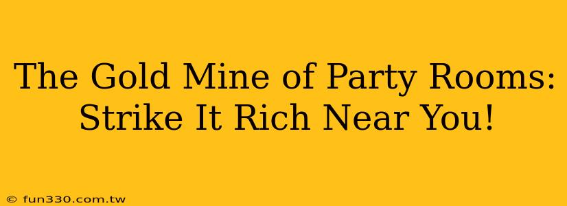 The Gold Mine of Party Rooms: Strike It Rich Near You!