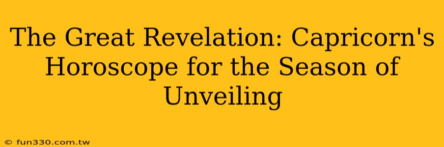 The Great Revelation: Capricorn's Horoscope for the Season of Unveiling