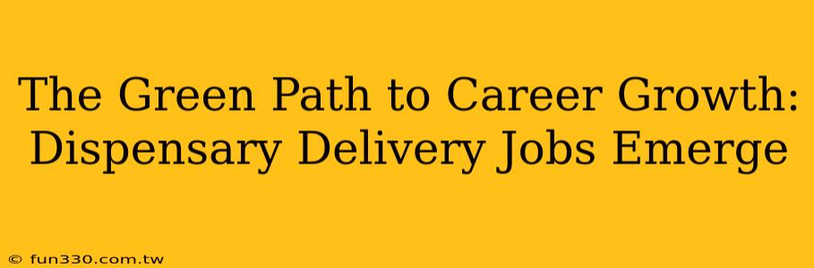 The Green Path to Career Growth: Dispensary Delivery Jobs Emerge