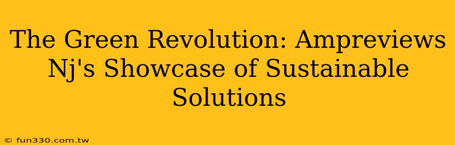 The Green Revolution: Ampreviews Nj's Showcase of Sustainable Solutions