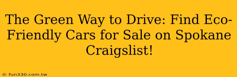 The Green Way to Drive: Find Eco-Friendly Cars for Sale on Spokane Craigslist!