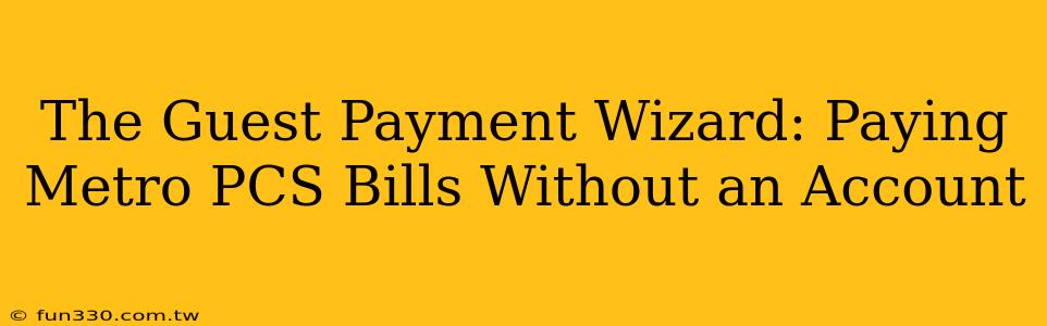 The Guest Payment Wizard: Paying Metro PCS Bills Without an Account