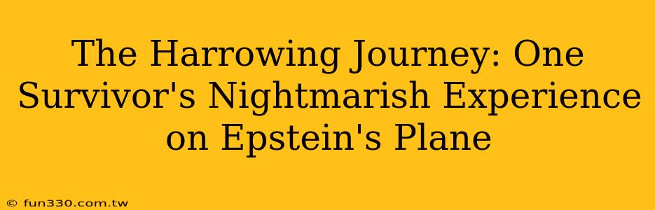 The Harrowing Journey: One Survivor's Nightmarish Experience on Epstein's Plane