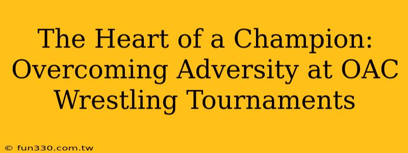 The Heart of a Champion: Overcoming Adversity at OAC Wrestling Tournaments