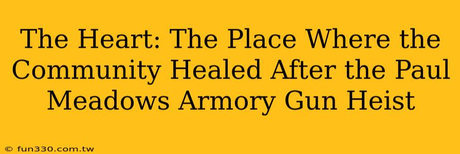 The Heart: The Place Where the Community Healed After the Paul Meadows Armory Gun Heist