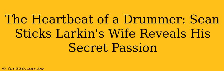 The Heartbeat of a Drummer: Sean Sticks Larkin's Wife Reveals His Secret Passion