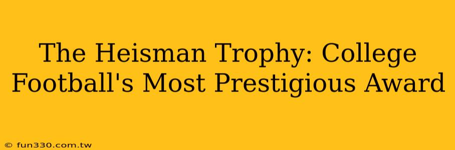 The Heisman Trophy: College Football's Most Prestigious Award