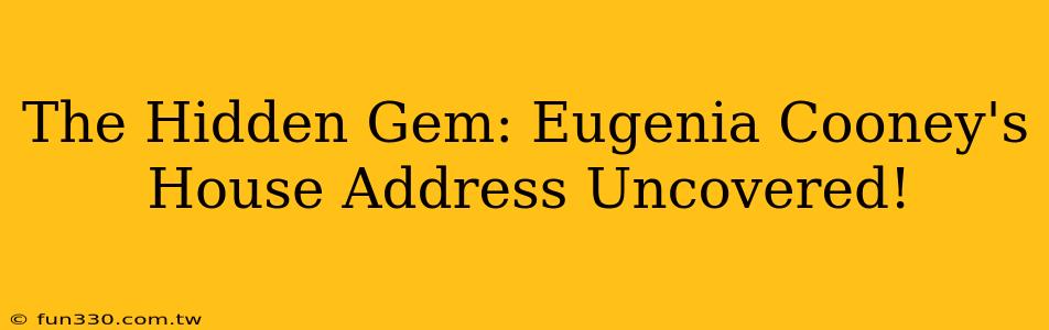 The Hidden Gem: Eugenia Cooney's House Address Uncovered!