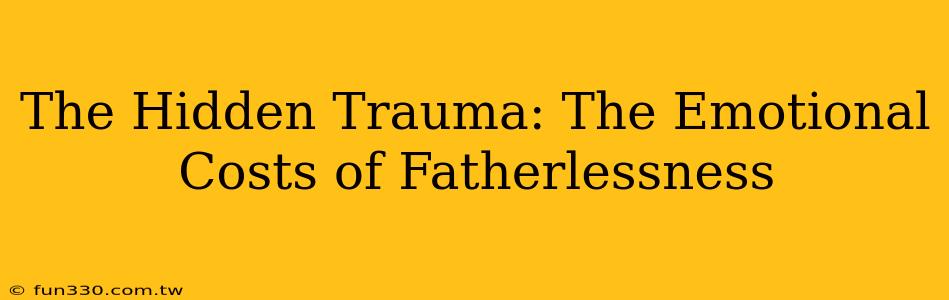 The Hidden Trauma: The Emotional Costs of Fatherlessness