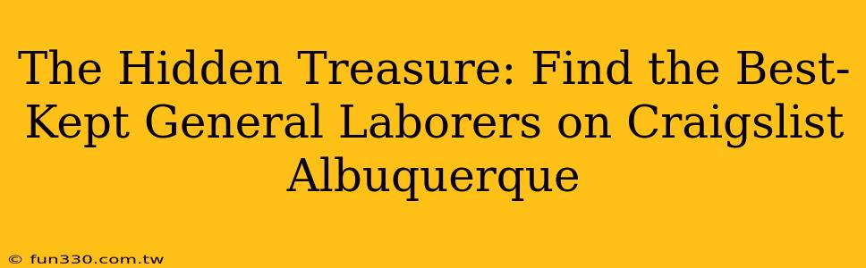 The Hidden Treasure: Find the Best-Kept General Laborers on Craigslist Albuquerque