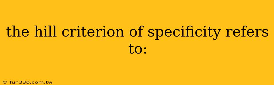 the hill criterion of specificity refers to: