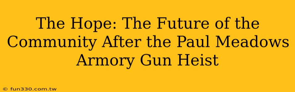 The Hope: The Future of the Community After the Paul Meadows Armory Gun Heist