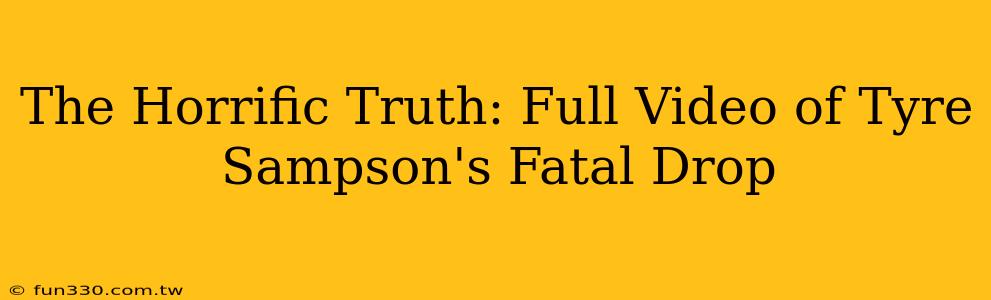 The Horrific Truth: Full Video of Tyre Sampson's Fatal Drop