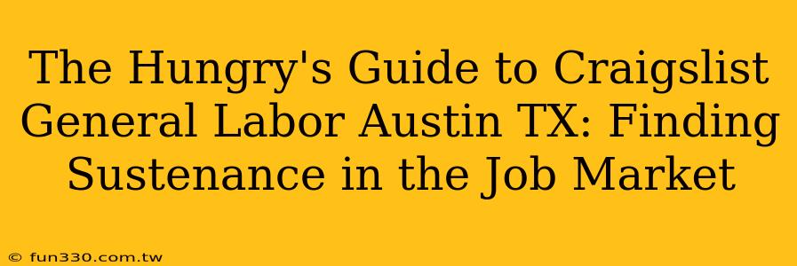 The Hungry's Guide to Craigslist General Labor Austin TX: Finding Sustenance in the Job Market