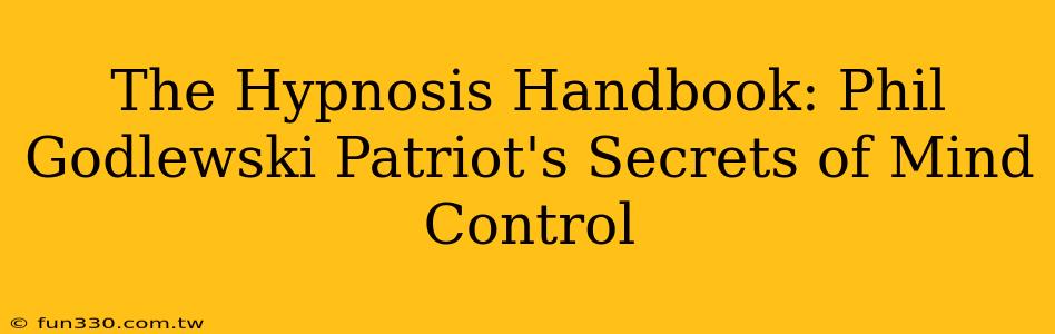 The Hypnosis Handbook: Phil Godlewski Patriot's Secrets of Mind Control