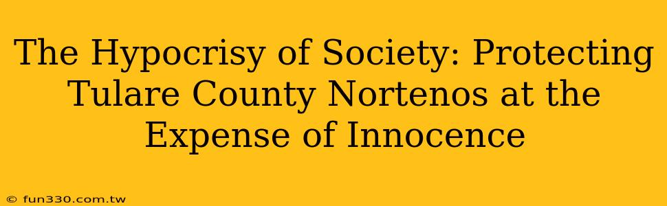 The Hypocrisy of Society: Protecting Tulare County Nortenos at the Expense of Innocence