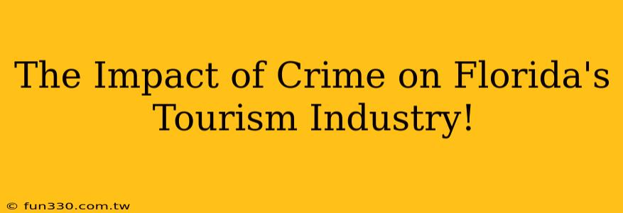 The Impact of Crime on Florida's Tourism Industry!