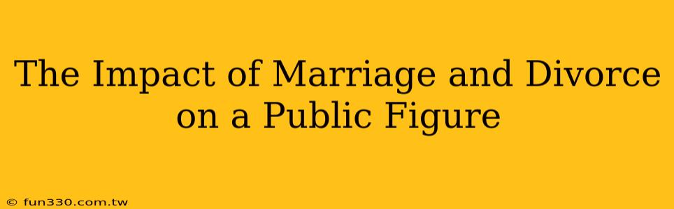 The Impact of Marriage and Divorce on a Public Figure