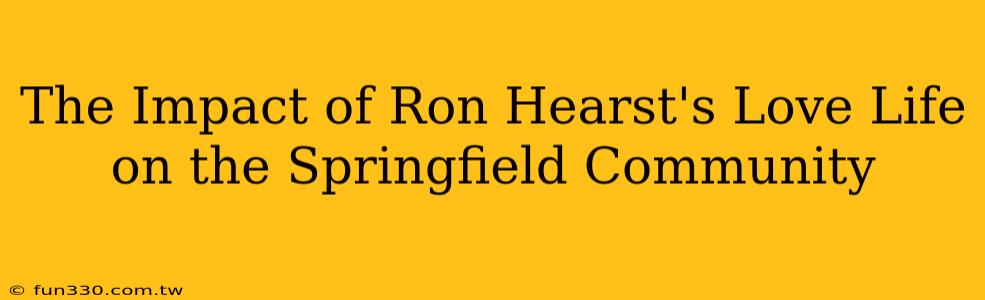 The Impact of Ron Hearst's Love Life on the Springfield Community