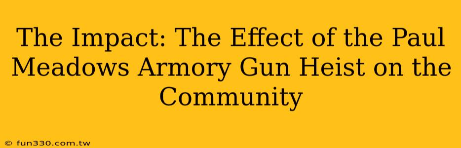 The Impact: The Effect of the Paul Meadows Armory Gun Heist on the Community