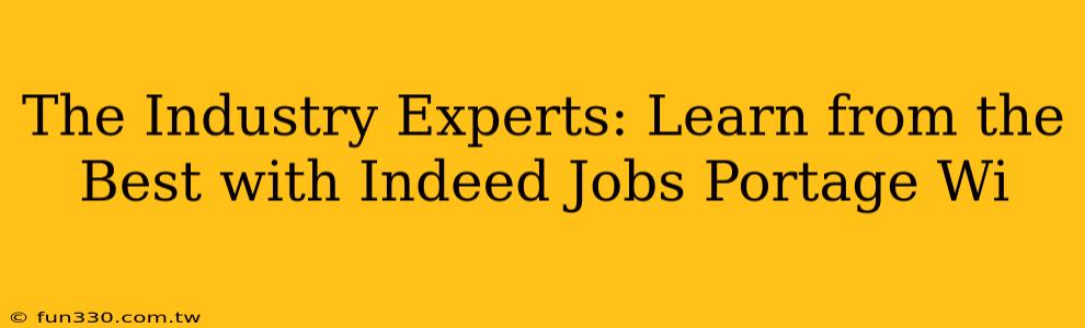 The Industry Experts: Learn from the Best with Indeed Jobs Portage Wi