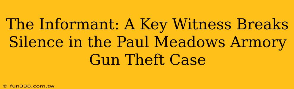 The Informant: A Key Witness Breaks Silence in the Paul Meadows Armory Gun Theft Case