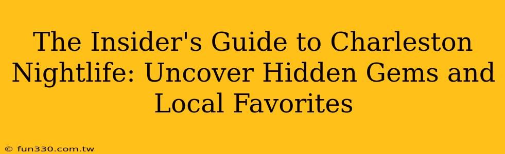 The Insider's Guide to Charleston Nightlife: Uncover Hidden Gems and Local Favorites