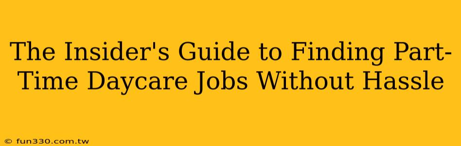 The Insider's Guide to Finding Part-Time Daycare Jobs Without Hassle