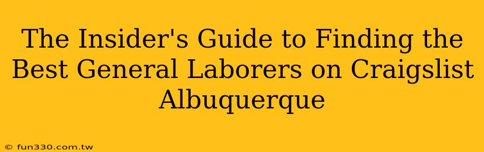 The Insider's Guide to Finding the Best General Laborers on Craigslist Albuquerque