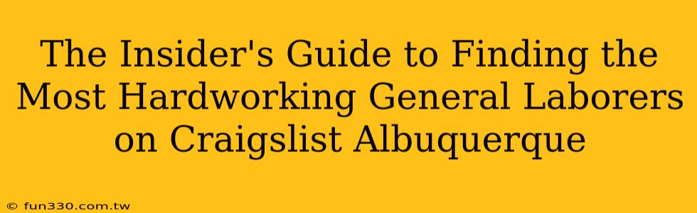 The Insider's Guide to Finding the Most Hardworking General Laborers on Craigslist Albuquerque