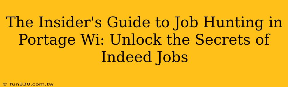 The Insider's Guide to Job Hunting in Portage Wi: Unlock the Secrets of Indeed Jobs