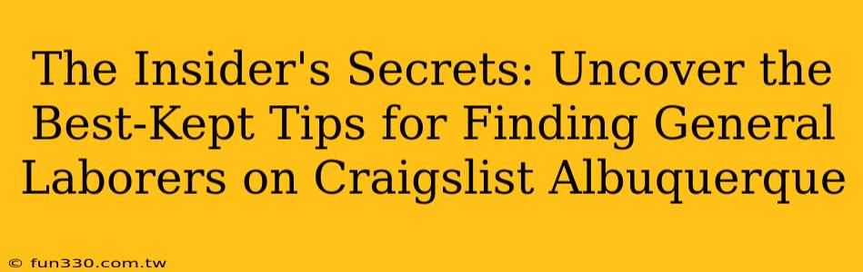 The Insider's Secrets: Uncover the Best-Kept Tips for Finding General Laborers on Craigslist Albuquerque