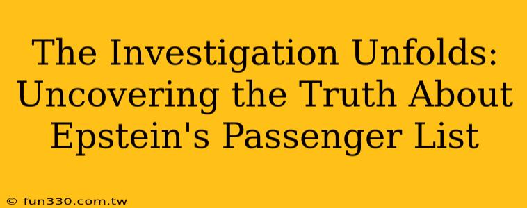 The Investigation Unfolds: Uncovering the Truth About Epstein's Passenger List