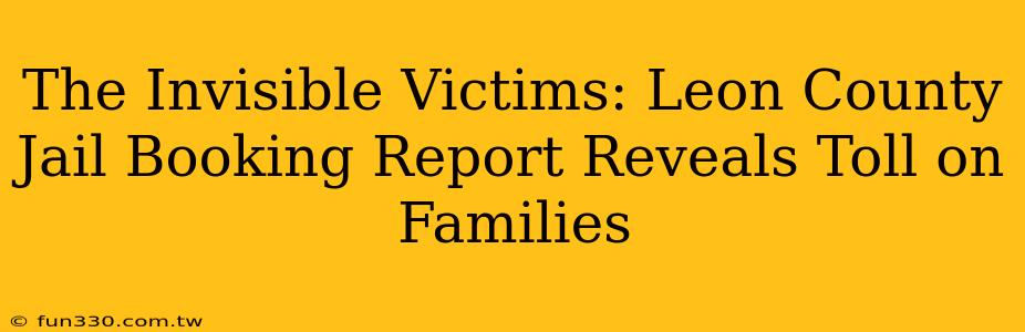 The Invisible Victims: Leon County Jail Booking Report Reveals Toll on Families