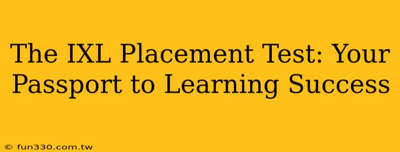 The IXL Placement Test: Your Passport to Learning Success