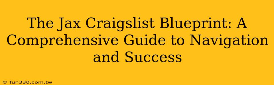 The Jax Craigslist Blueprint: A Comprehensive Guide to Navigation and Success