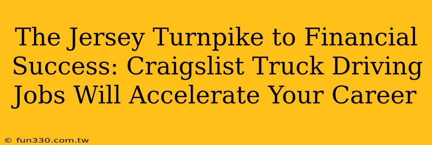 The Jersey Turnpike to Financial Success: Craigslist Truck Driving Jobs Will Accelerate Your Career