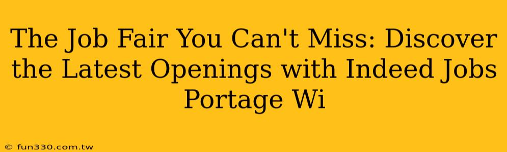 The Job Fair You Can't Miss: Discover the Latest Openings with Indeed Jobs Portage Wi