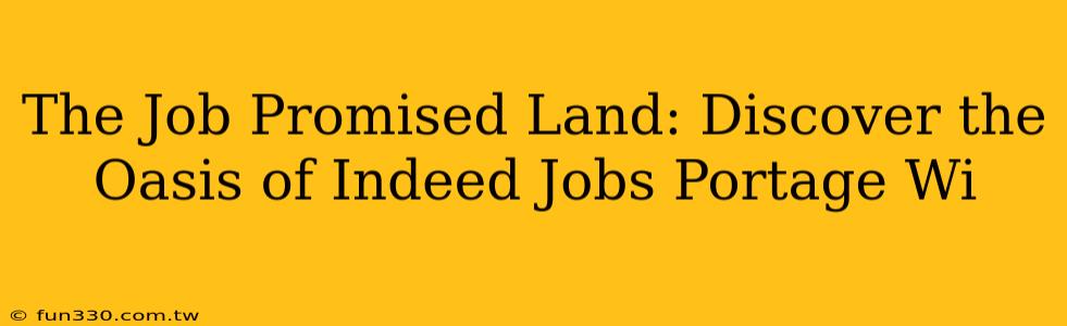 The Job Promised Land: Discover the Oasis of Indeed Jobs Portage Wi