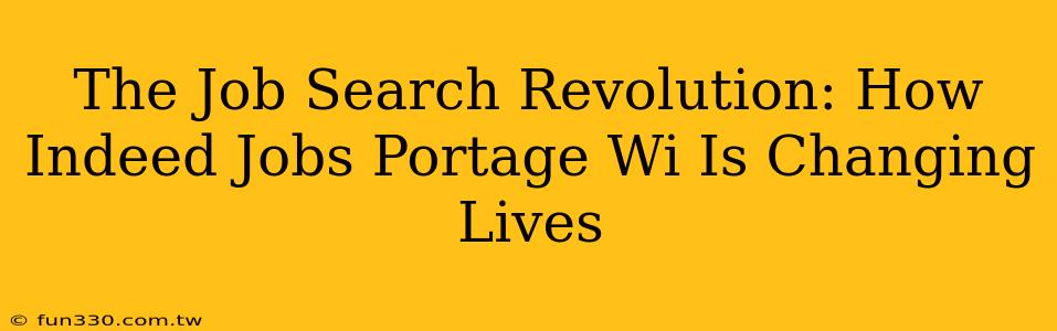 The Job Search Revolution: How Indeed Jobs Portage Wi Is Changing Lives