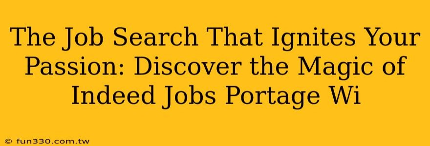 The Job Search That Ignites Your Passion: Discover the Magic of Indeed Jobs Portage Wi