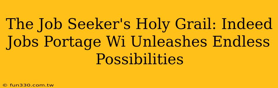 The Job Seeker's Holy Grail: Indeed Jobs Portage Wi Unleashes Endless Possibilities