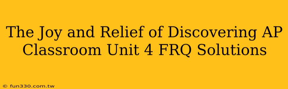 The Joy and Relief of Discovering AP Classroom Unit 4 FRQ Solutions