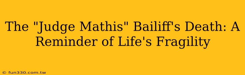 The "Judge Mathis" Bailiff's Death: A Reminder of Life's Fragility