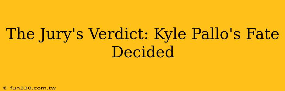 The Jury's Verdict: Kyle Pallo's Fate Decided