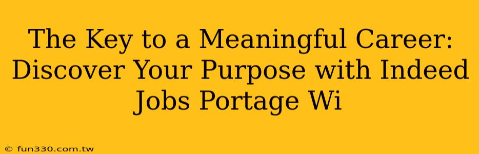 The Key to a Meaningful Career: Discover Your Purpose with Indeed Jobs Portage Wi