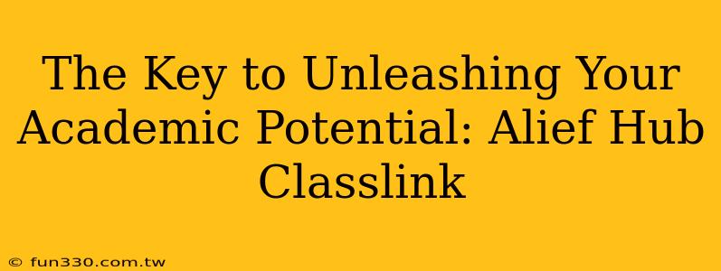 The Key to Unleashing Your Academic Potential: Alief Hub Classlink