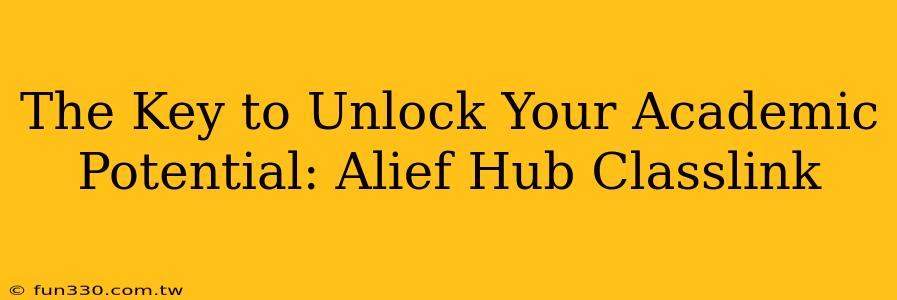 The Key to Unlock Your Academic Potential: Alief Hub Classlink